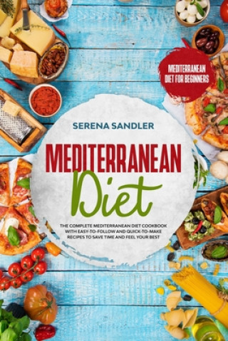 Kniha Mediterranean Diet: The Complete Mediterranean Diet Cookbook with Easy-to-Follow and Quick-to-Make Recipes to Save Time and Feel Your Best Serena Sandler