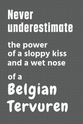 Carte Never underestimate the power of a sloppy kiss and a wet nose of a Belgian Tervuren: For Belgian Tervuren Dog Fans Wowpooch Press