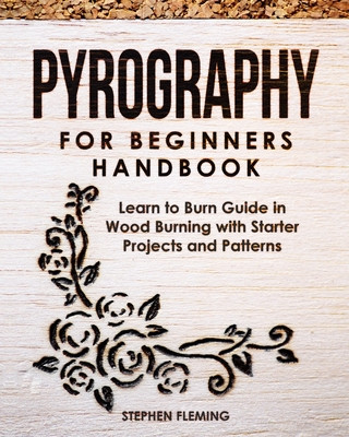 Kniha Pyrography for Beginners Handbook: Learn to Burn Guide in Wood Burning with Starter Projects and Patterns Stephen Fleming