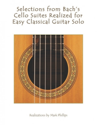 Carte Selections from Bach's Cello Suites Realized for Easy Classical Guitar Solo Mark Phillips