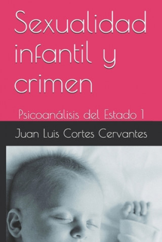 Knjiga Sexualidad infantil y crimen: Psicoanálisis del Estado 1 Juan Luis Cortes Cervantes