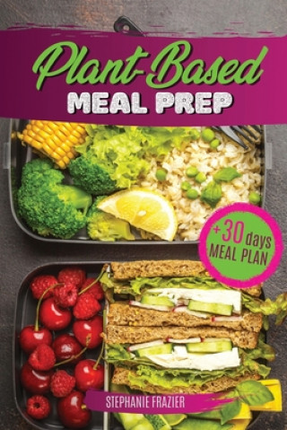 Kniha Plant Based Meal Prep: High-Protein whole food Recipes (vegan, vegetarian, keto and paleo). Better health, Athletic Performance, Muscle Growt Stephanie Frazier