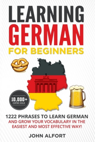 Könyv Learning German for Beginners: 1222 Phrases to Learn German and Grow your Vocabulary in the Easiest and Most Effective Way! (Complete German Phrasebo John Alfort