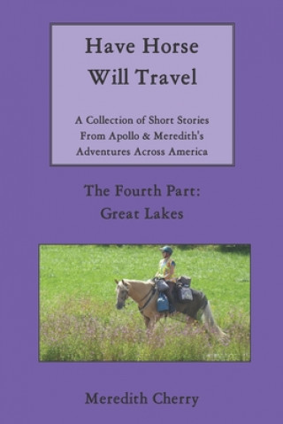 Book Have Horse Will Travel: A Collection of Short Stories From Apollo & Meredith's Adventures Across America: The Fourth Part: Great Lakes Meredith Cherry