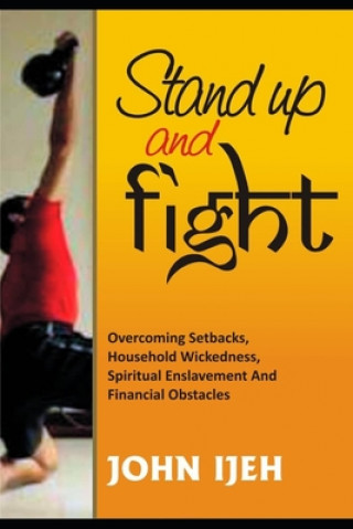 Книга Stand Up and Fight: Overcoming setbacks, household wickedness, spiritual enslavement and financial obstacles and warfare prayer points to John Ijeh