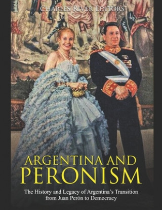 Książka Argentina and Peronism: The History and Legacy of Argentina's Transition from Juan Perón to Democracy Charles River Editors