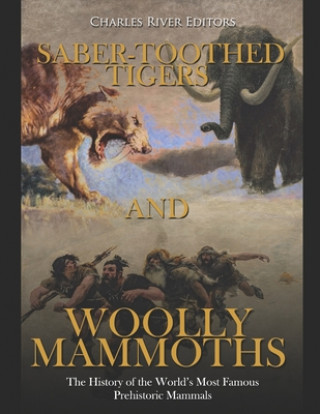 Book Saber-Toothed Tigers and Woolly Mammoths: The History of the World's Most Famous Prehistoric Mammals Charles River Editors