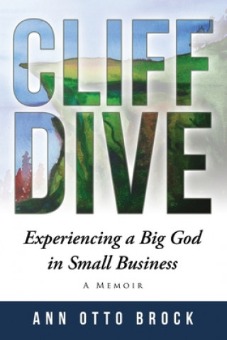 Book Cliff Dive: Experiencing a big God in small business Ann Otto Brock