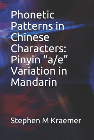 Knjiga Phonetic Patterns in Chinese Characters: Pinyin "a/e" Variation in Mandarin Stephen M. Kraemer