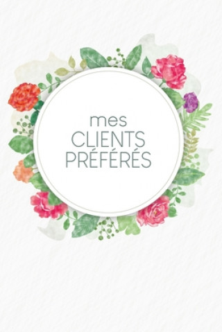 Kniha Mes clients préférés: Carnet ? compléter pour l'enregistrement des conversations avec les (nouveaux) clients - Design: Aquarelle Fleurs Gerda Wagner