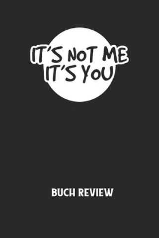 Buch IT'S NOT ME IT'S YOU - Buch Review: Arbeitsbuch, um deine Lieblingsbücher zu bewerten und dauerhaft festzuhalten! Buchreview Notizbuch