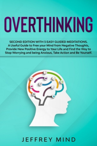 Könyv Overthinking: Second Edition with 3 Easy Guided Meditations: A Useful Guide to Free your Mind from Negative Thoughts, Provide New Po Jeffrey Mind