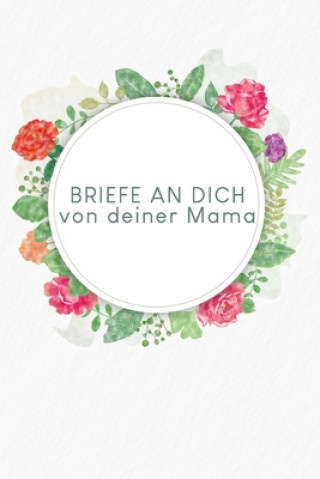 Kniha Briefe an Dich von deiner Mama: Erinnerungsbuch für Dein Baby - Motiv: Aquarellblumen Gerda Wagner