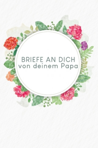 Kniha Briefe an Dich von deinem Papa: Erinnerungsbuch für Dein Baby - Motiv: Aquarellblumen Gerda Wagner