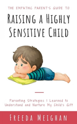 Könyv Empathic Parent's Guide to Raising a Highly Sensitive Child Freeda Meighan