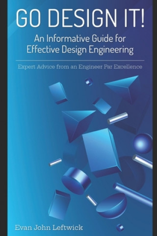 Könyv Go Design It!: An Informative Guide for Effective Design Engineering Evan John Leftwick