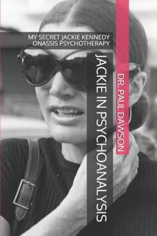 Kniha Jackie in Psychoanalysis: My Secret Jackie Kennedy Onassis Psychotherapy Paul Dawson