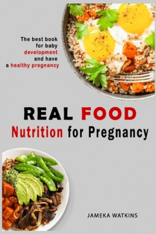Carte Real food nutrition for pregnancy: The best book for baby development and have a healthy pregnancy Jameka Watkins