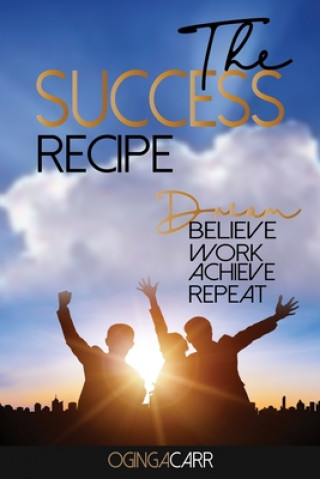 Knjiga The Success Recipe: Dream, Believe, Work, Achieve, Repeat Oginga K. Carr