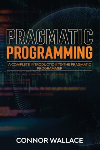 Könyv Pragmatic Programming: A Complete Introduction to the Pragmatic Programmer Connor Wallace