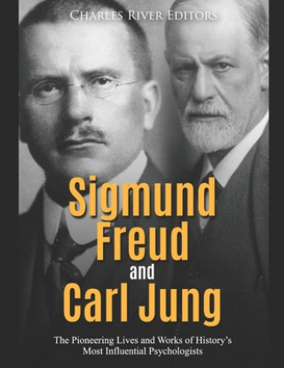 Könyv Sigmund Freud and Carl Jung: The Pioneering Lives and Works of History's Most Influential Psychologists Charles River Editors