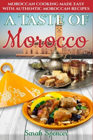 Könyv A Taste of Morocco: Moroccan Cooking Made Easy with Authentic Moroccan Recipes ***Black and White Edition*** Sarah Spencer
