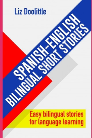 Knjiga SPANISH-ENGLISH BILINGUAL SHORT STORIES. Easy bilingual stories for language learning.: Spanish speakers looking to learn English and English speakers Liz Doolittle