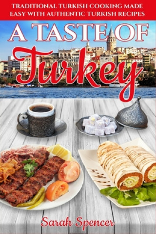 Kniha A Taste of Turkey: Turkish Cooking Made Easy with Authentic Turkish Recipes ***BLACK AND WHITE EDITION*** Sarah Spencer