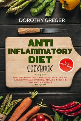 Könyv Anti- Inflammatory Diet Cookbook: Dairy Free, Gluten Free, Sugar Free Recipes to Heal The Immune System, Achieve Permanent Weight Loss And Heal & Deto Dorothy Greger
