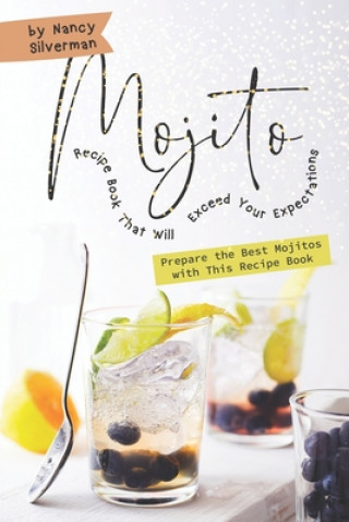 Kniha Mojito Recipe Book That Will Exceed Your Expectations: Prepare the Best Mojitos with This Recipe Book Nancy Silverman