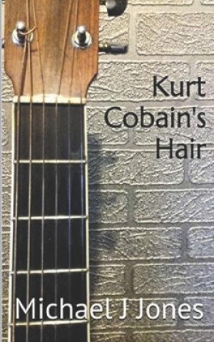 Könyv Kurt Cobain's Hair Michael J. Jones
