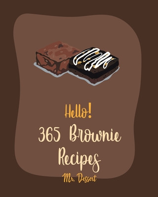 Carte Hello! 365 Brownie Recipes: Best Brownie Cookbook Ever For Beginners [White Chocolate Cookbook, Applesauce Cookbook, Granola Bar Cookbook, Easy Ch Dessert