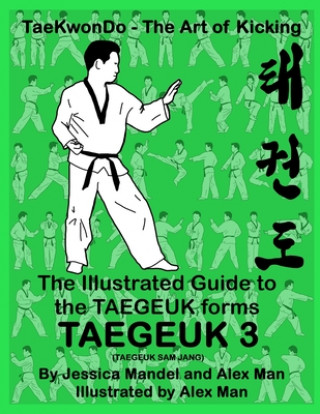 Carte The Illustrated Guide to the TAEGEUK forms - TAEGEUK 3 (TAEGEUK SAM JANG): (Taekwondo the art of kicking) (Taegeuk forms) Alex Man