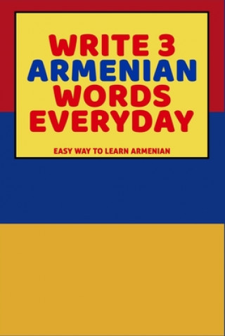Carte Write 3 Armenian Words Everyday: Easy Way To Learn Armenian Feather Press