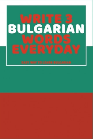 Könyv Write 3 Bulgarian Words Everyday: Easy Way To Learn Bulgarian Feather Press