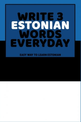 Könyv Write 3 Estonian Words Everyday: Easy Way To Learn Estonian Feather Press