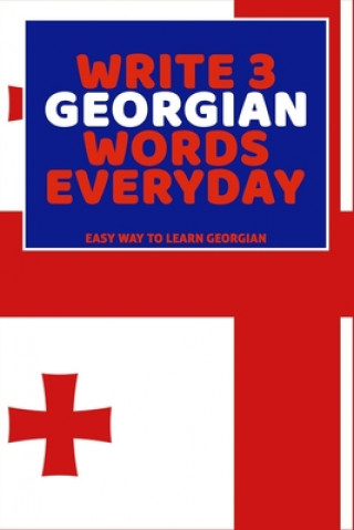 Könyv Write 3 Georgian Words Everyday: Easy Way To Learn Georgian Feather Press