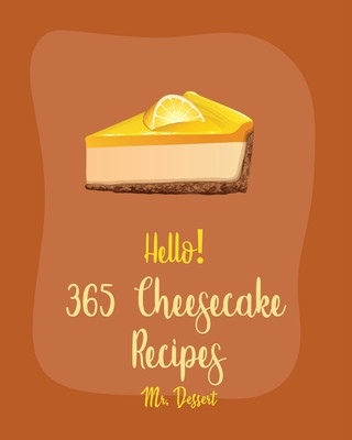 Knjiga Hello! 365 Cheesecake Recipes: Best Cheesecake Cookbook Ever For Beginners [Book 1] Dessert