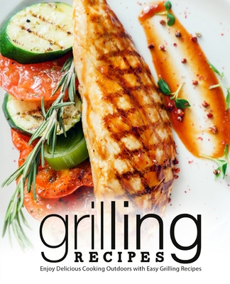 Libro Grilling Recipes: Enjoy Delicious Cooking Outdoors with Easy Grilling Recipes (2nd Edition) Booksumo Press