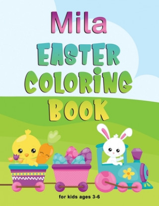 Kniha Mila Easter Coloring Book for Kids Ages 3-6: Personalized Name Children Coloring Book Complements Perfectly with Easter Basket Festivity Day Press