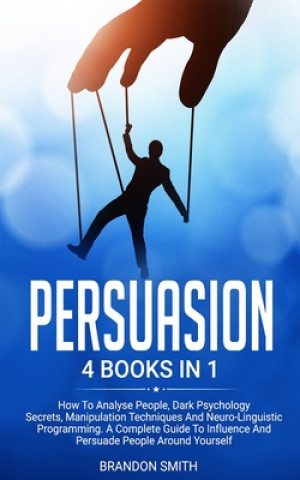 Kniha Persuasion: 4 Books in 1: How to Analyse People, Dark Psychology Secrets, Manipulation Techniques and Neuro-Linguistic Programming Brandon Smith