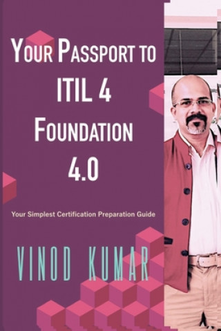 Carte Your Passport to ITIL 4 Foundation 4.0: Your Simplest ITIL 4 Foundation Certification Preparation Guide Vinod Kumar
