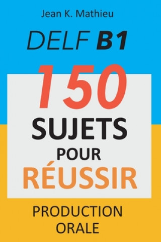 Könyv DELF B1 Production Orale - 150 sujets pour réussir Jean K. Mathieu