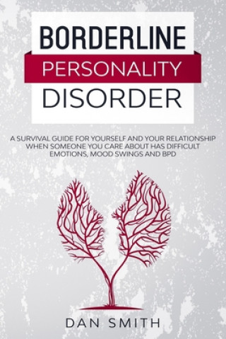 Kniha Borderline Personality Disorder: a survival guide for yourself and your relationship when someone you care about has difficult emotions, mood swings a Dan Smith