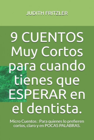 Βιβλίο 9 CUENTOS Muy Cortos para cuando tienes que ESPERAR en el dentista.: Micro Cuentos: Para quienes lo prefieren cortos, claro y en POCAS PALABRAS. Judith Fritzler