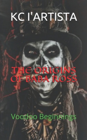 Kniha The Origins of Baba Ross: Voodoo Beginnings Kc I'artista