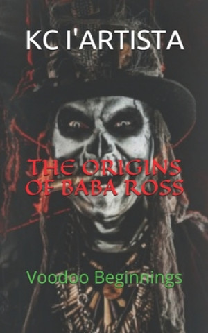 Książka The Origins of Baba Ross: Voodoo Beginnings Kc I'artista