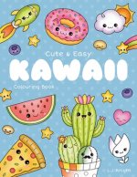 Carte Cute and Easy Kawaii Colouring Book: 30 Fun and Relaxing Kawaii Colouring Pages For All Ages L. J. Knight