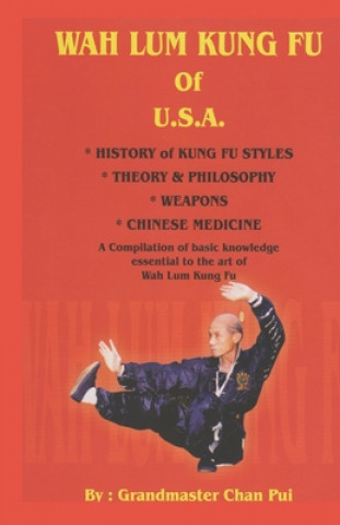 Carte WAH LUM KUNG FU of USA * HISTORY of KUNG FU STYLES * THEORY & PHILOSOPHY * WEAPONS * CHINESE MEDICINE: A compilation of basic knowledge essential to t Suzy Chan