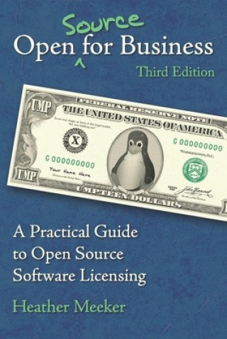 Carte Open (Source) for Business: A Practical Guide to Open Source Software Licensing - Third Edition Heather Meeker